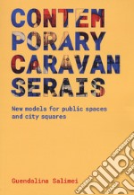 Contemporary Caravanserais. New models for public spaces and city squares libro