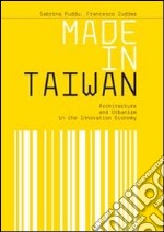 Made in Taiwan. Architecture and urbanism in the innovation economy libro