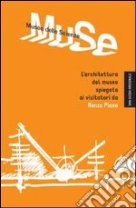 Muse. Museo delle scienze. L'architettura del museo spiegata ai visitatori da Renzo Piano libro