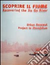 Scoprire il fiume. Recovering the Jiu Qu River. Ediz. italiana e inglese libro