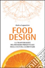 Food design. La trasversalità del pensiero progettuale nella cultura alimentare libro