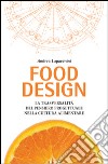 Food design. La trasversalità del pensiero progettuale nella cultura alimentare libro di Lupacchini Andrea