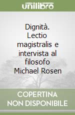 Dignità. Lectio magistralis e intervista al filosofo Michael Rosen libro