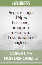 Segni e sogni d'Alpe. Passione, orgoglio e resilienza. Ediz. italiana e inglese libro