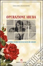 Operazione Abeba. La vera storia di Mafalda di Savoia libro