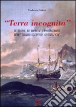 «Terra incognita». le storie, le imprese, i protagonisti delle grandi scoperte geografiche libro