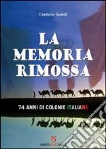 La memoria rimossa. 74 anni di colonie italiane libro