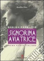 Signorina aviatrice. Rosina Ferrario. Prima pilota italiana libro