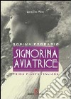 Signorina aviatrice. Rosina Ferrario. Prima pilota italiana libro