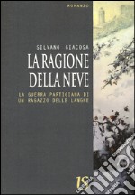 La ragione della neve. La guerra partigiana di un ragazzo delle Langhe