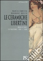 Le ceramiche libertine. Mercatini: istruzioni per l'uso libro