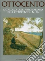 Ottocento. Catalogo dell'arte italiana dell'Ottocento. Ediz. illustrata. Vol. 36 libro