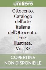 Ottocento. Catalogo dell'arte italiana dell'Ottocento. Ediz. illustrata. Vol. 37 libro