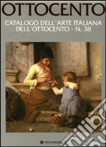 Ottocento. Catalogo dell'arte italiana dell'Ottocento. Ediz. illustrata. Vol. 38