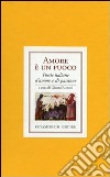 Amore è un fuoco. Poesie italiane di amore e di passione libro