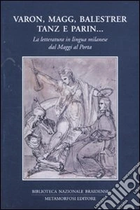 Varon, Magg, Balestrer, Tanz e Parin... La letteratura in lingua milanese dal Maggi al Porta. Vol. 1 libro