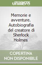 Memorie e avventure. Autobiografia del creatore di Sherlock Holmes libro