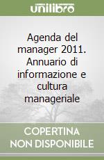 Agenda del manager 2011. Annuario di informazione e cultura manageriale libro