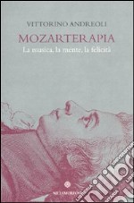 Mozarterapia. La musica, la mente, la felicità