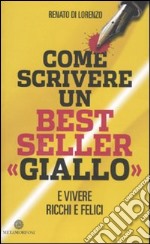 Come scrivere un bestseller «giallo» e vivere ricchi e felici libro