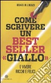 Come scrivere un bestseller «giallo» e vivere ricchi e felici libro