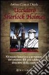 Ucciderò Sherlock Holmes. Memorie letterarie e avventure del creatore del più celebre detective della storia libro