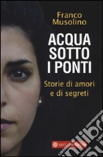 Acqua sotto i ponti. Storie di amori e di segreti libro