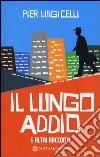 Il lungo addio e altri racconti libro