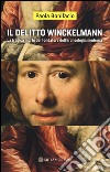 Il delitto Winckelmann. La tragica morte del fondatore dell'archeologia moderna libro