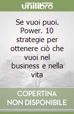 Se vuoi puoi. Power. 10 strategie per ottenere ciò che vuoi nel business e nella vita