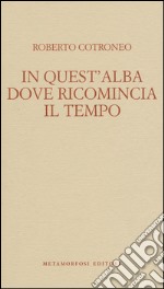 In quest'alba dove ricomincia il tempo libro