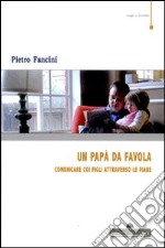 Un papà da favola. Comunicare coi figli attraverso le fiabe libro