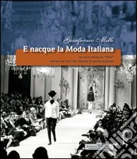 E nacque la moda italiana. La vera storia di «Pitti» narrata da chi l'ha vissuta in prima persona libro
