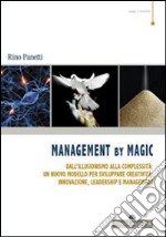 Management by magic. Dall'illusionismo alla complessità: un nuovo modello per sviluppare creatività, innovazione, leadership e management libro