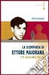 La scomparsa di Ettore Majorana. C'è qualcuno che sa libro di Batignani Piero