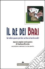 Il re dei bari. Fai vedere quanto può fare un baro al tavolo verde! Manuale completo teorico-pratico con prefazione e interventi di un baro anonimo