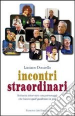 Incontri straordinari. Settanta interviste con personaggi che hanno quel qualcosa in più libro