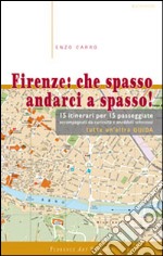 Firenze. Che spasso andarci a spasso. 15 itinerari per 15 passeggiate accompagnati da curiosità e aneddoti scherzosi. Tutta un'altra guida libro