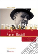 Il mago dei maghi. La vita straordinaria di Ranieri Bustelli. Con DVD