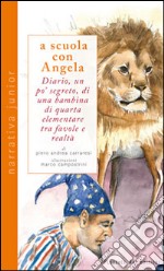 A scuola con Angela. Diario, un po' segreto, di una bambina di quarta elementare tra favole e realtà libro