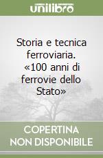 Storia e tecnica ferroviaria. «100 anni di ferrovie dello Stato» libro