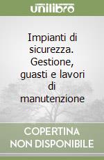 Impianti di sicurezza. Gestione, guasti e lavori di manutenzione libro