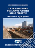 La realizzazione dei lavori pubblici nelle ferrovie. Vol. 1: Le regole generali