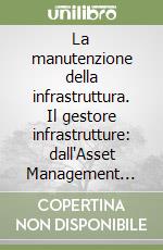 La manutenzione della infrastruttura. Il gestore infrastrutture: dall'Asset Management alla gestione dei beni fisici libro