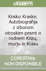 Krisko Kraske. Autobiografija z izborom otroskim pesmi o rodnem Krizu, morju in Krasu libro