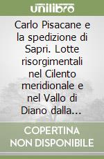 Carlo Pisacane e la spedizione di Sapri. Lotte risorgimentali nel Cilento meridionale e nel Vallo di Diano dalla Repubblica napoletana all'unità d'Italia