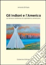 Gli indiani e l'America. La tenace resistenza al capitalismo americano libro