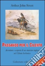 Passando per il Cilento. Avventure e scoperte di un «turista» inglese nel Cilento borbonico. Ediz. italiana e inglese