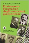 Dizionario biografico degli anarchici piemontesi libro di Giulietti Fabrizio