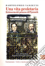 Una vita proletaria. Retroscena del processo di Plymouth libro